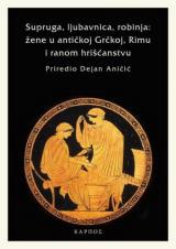 Supruga, ljubavnica, robinja: žena u antičkoj Grčkoj, Rimu i ranom hrišćanstvu
